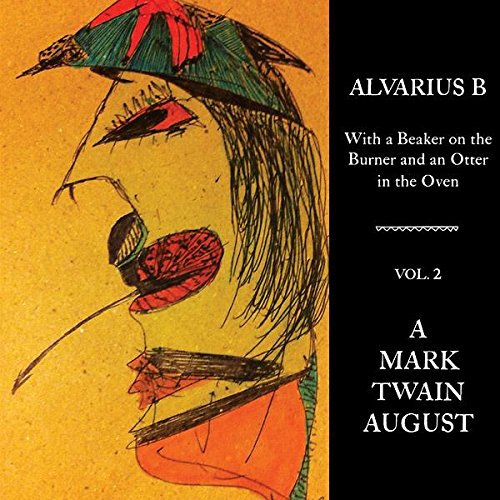 Alvarius B - With a Beaker on the Burner and an Otter in the Oven - Vol. 2 A Mark Twain August