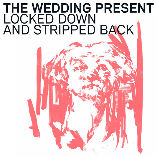 The Wedding Present - Locked Down And Stripped Back